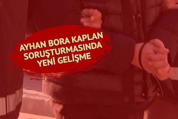 SON HABERLER |  Ayhan Bora Kaplan soruşturması kapsamında bir kişi daha tutuklandı